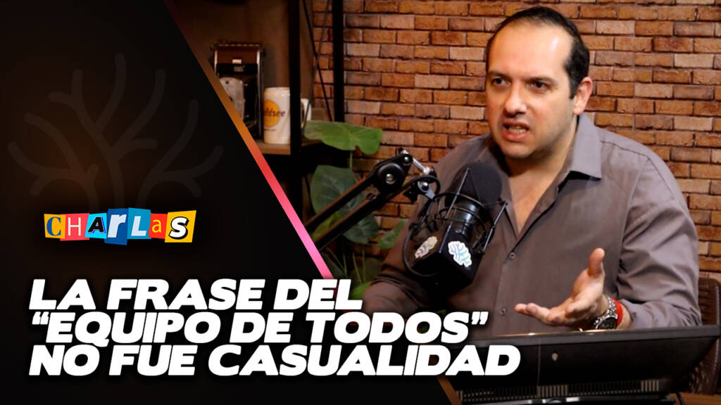 La frase del “EQUIPO DE TODOS” no fue casualidad | CHARLAS
